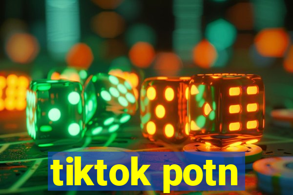 tiktok potn